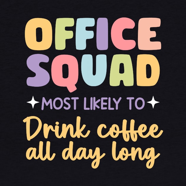 Office Squad Most Likely To Be Drink Coffee all day long gift For Men Women by Patch Things All